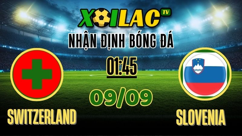 Nhận định Switzerland vs Slovenia – 01:45 Ngày 09/09/2025 | Soi kèo & dự đoán World Cup Qualifiers
