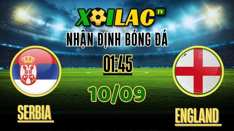 Nhận định Serbia vs England – Soi kèo và dự đoán vòng loại World Cup 2026