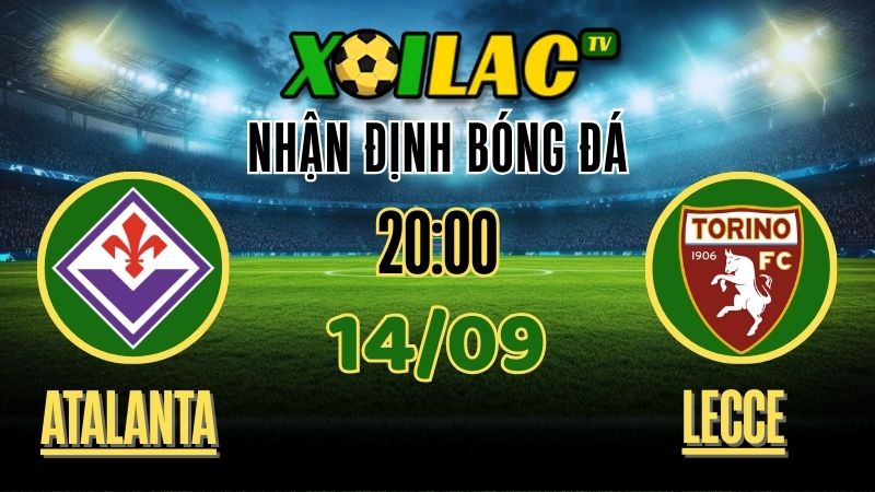 Nhận định Atalanta vs Lecce – 14/9/2025 | Soi kèo Serie A trên Xoilac TV