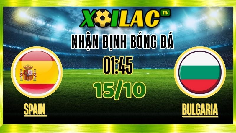 Nhận Định Spain vs Bulgaria – 01h45 Ngày 15/10/2025: Sức mạnh hủy diệt của La Roja