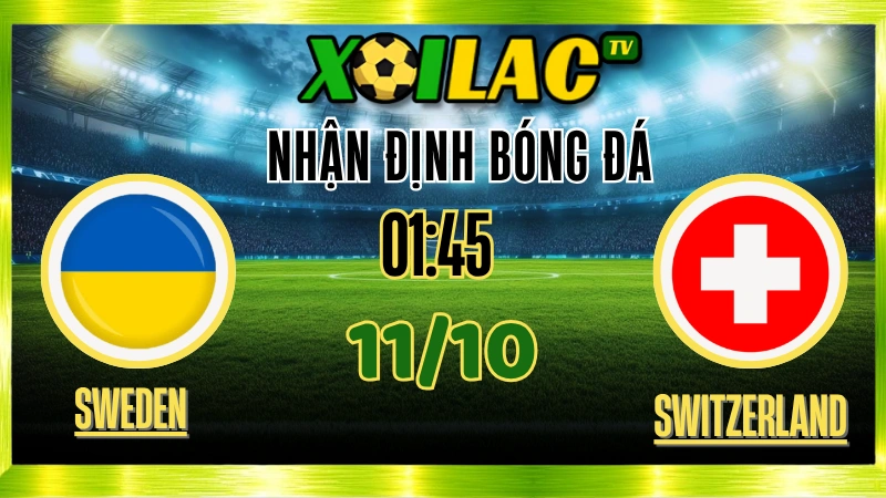 Nhận Định Thụy Điển vs Thụy Sĩ – 01h45 Ngày 11/10/2025: Phong độ lên tiếng